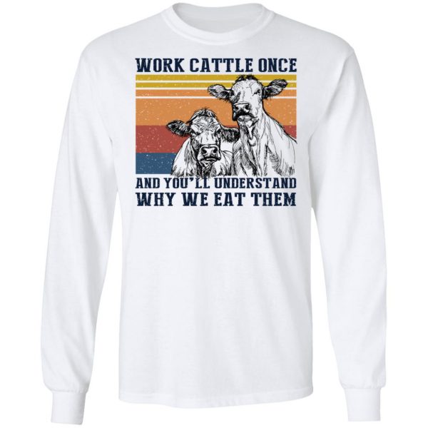 Work Cattle Once And You'll Understand Why We Eat Them Cows T-Shirts 3