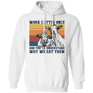 Work Cattle Once And You'll Understand Why We Eat Them Cows T-Shirts 7