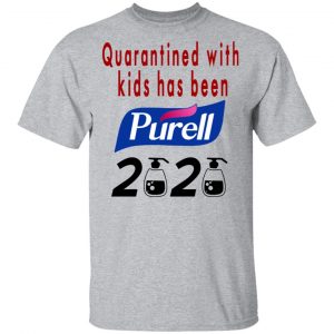 Quarantined With Kids Has Been Purell 2020 T-Shirts 14