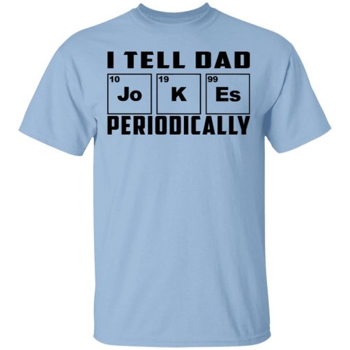 I Tell Dad Jokes Periodically T-Shirts