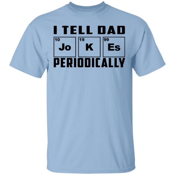 I Tell Dad Jokes Periodically T-Shirts 1