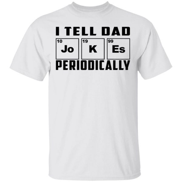 I Tell Dad Jokes Periodically T-Shirts 2