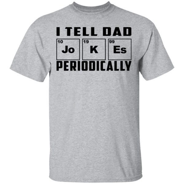 I Tell Dad Jokes Periodically T-Shirts 3
