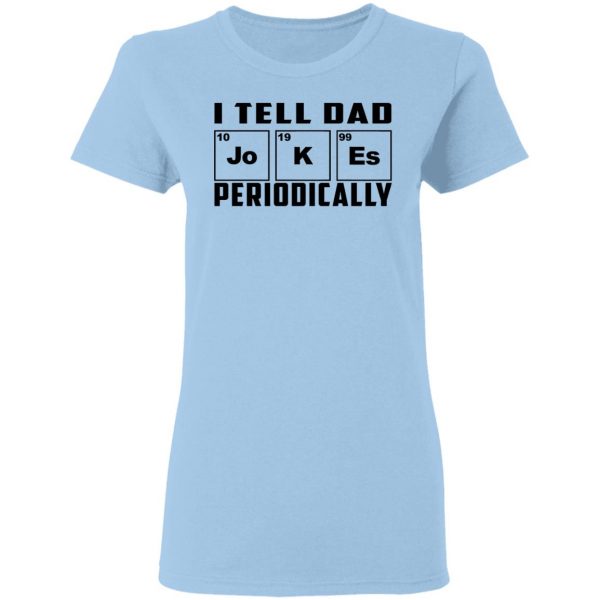 I Tell Dad Jokes Periodically T-Shirts 4