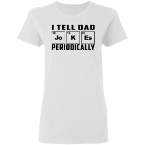 I Tell Dad Jokes Periodically T-Shirts 16