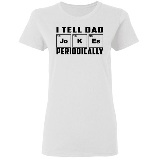 I Tell Dad Jokes Periodically T-Shirts - Image 5