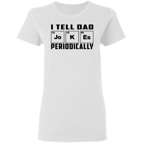I Tell Dad Jokes Periodically T-Shirts 5