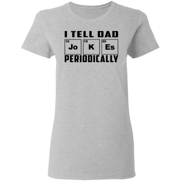 I Tell Dad Jokes Periodically T-Shirts 6