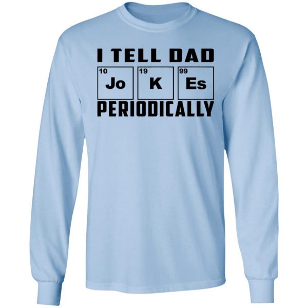 I Tell Dad Jokes Periodically T-Shirts 9