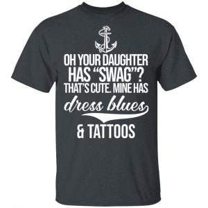Your Daughter Has Swag Mine Has Dress Blues And Tattoos T-Shirts Tattoo 2