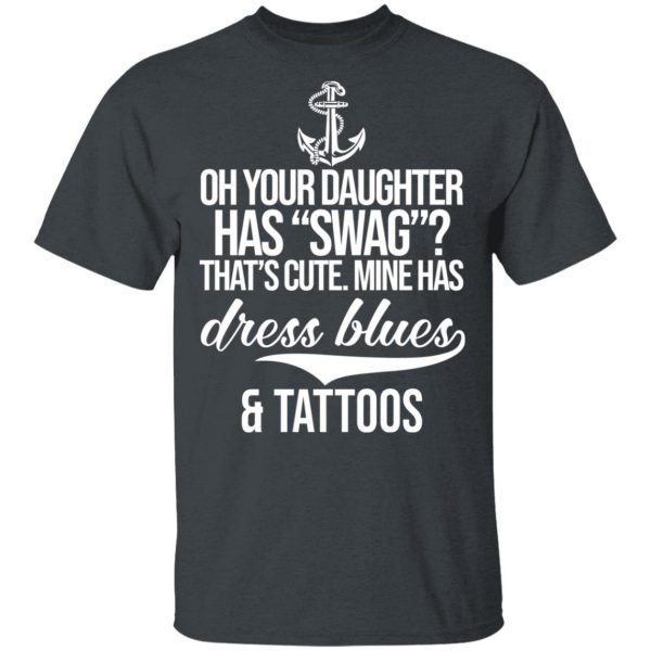 Your Daughter Has Swag Mine Has Dress Blues And Tattoos T-Shirts 2