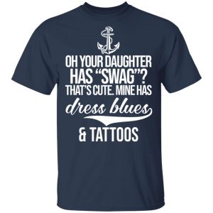 Your Daughter Has Swag Mine Has Dress Blues And Tattoos T-Shirts 15