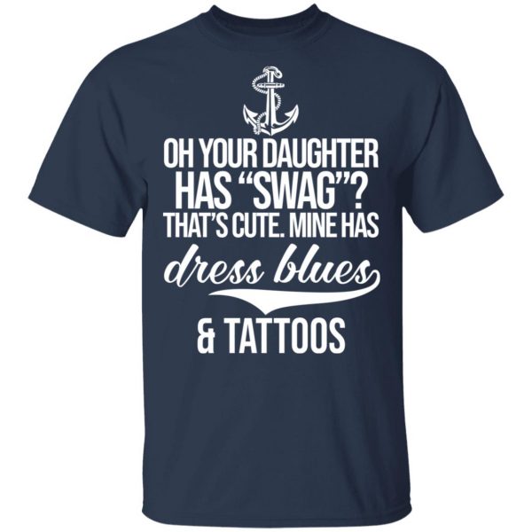 Your Daughter Has Swag Mine Has Dress Blues And Tattoos T-Shirts 3