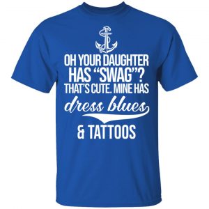 Your Daughter Has Swag Mine Has Dress Blues And Tattoos T-Shirts 16