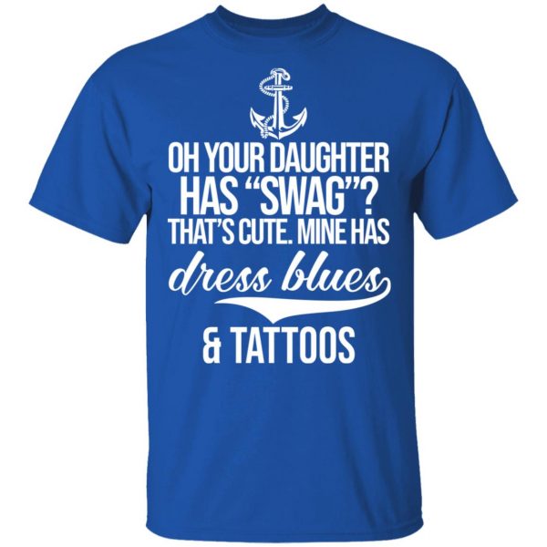 Your Daughter Has Swag Mine Has Dress Blues And Tattoos T-Shirts 4
