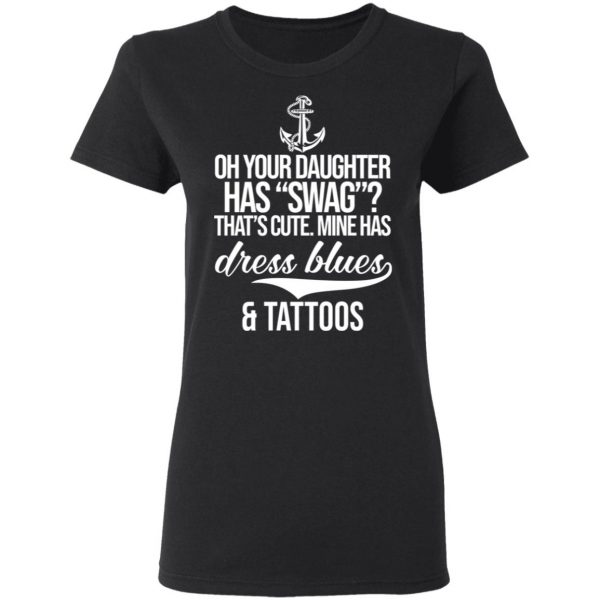 Your Daughter Has Swag Mine Has Dress Blues And Tattoos T-Shirts 5