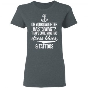 Your Daughter Has Swag Mine Has Dress Blues And Tattoos T-Shirts 18