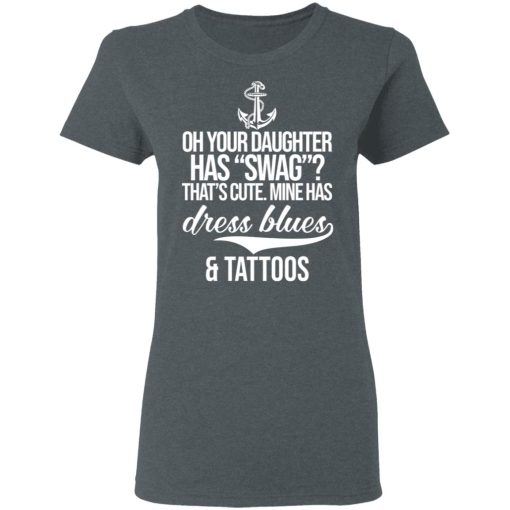 Your Daughter Has Swag Mine Has Dress Blues And Tattoos T-Shirts 6