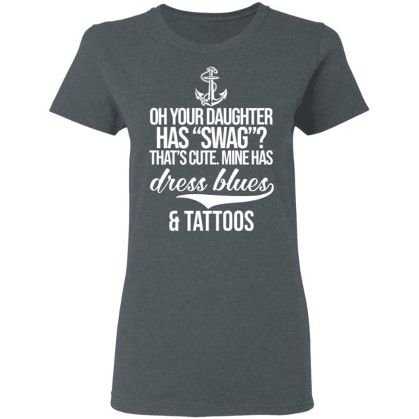 Your Daughter Has Swag Mine Has Dress Blues And Tattoos T-Shirts 6