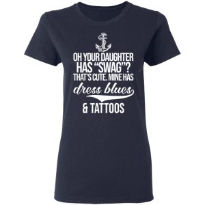 Your Daughter Has Swag Mine Has Dress Blues And Tattoos T-Shirts 19