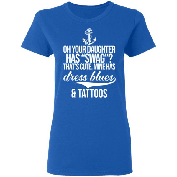 Your Daughter Has Swag Mine Has Dress Blues And Tattoos T-Shirts 8