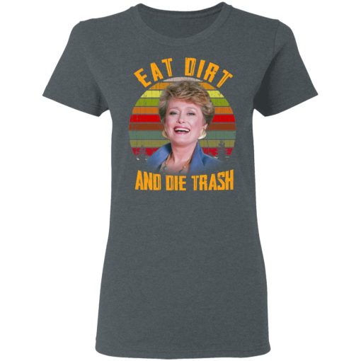 Eat Dirt And Die Trash Golden Girls T-Shirts - Image 6