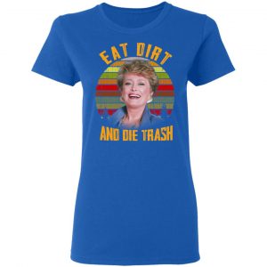 Eat Dirt And Die Trash Golden Girls T-Shirts 20