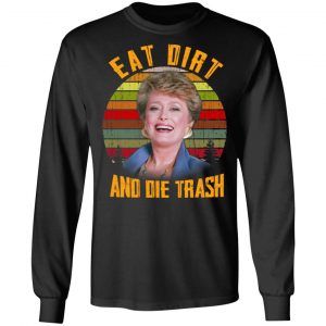 Eat Dirt And Die Trash Golden Girls T-Shirts 21