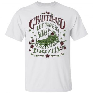 Grateful Bed Let There Be Songs To Fill Your Dream T-Shirts 13