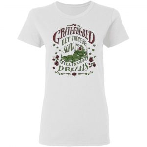 Grateful Bed Let There Be Songs To Fill Your Dream T-Shirts 16