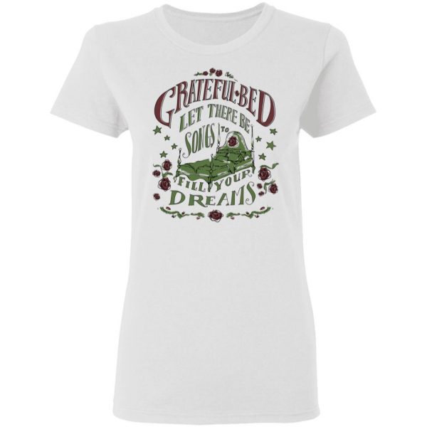 Grateful Bed Let There Be Songs To Fill Your Dream T-Shirts 5