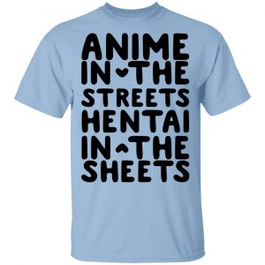 Anime In The Streets Hentai In The Sheets T-Shirts Anime