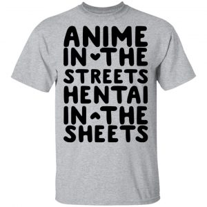 Anime In The Streets Hentai In The Sheets T-Shirts 6