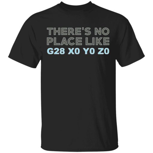 There's No Place Like G28 X0 Y0 Z0 T-Shirts