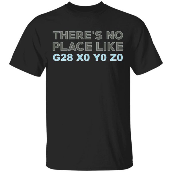There's No Place Like G28 X0 Y0 Z0 T-Shirts 1