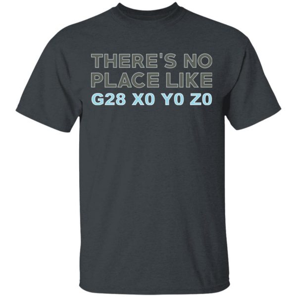 There's No Place Like G28 X0 Y0 Z0 T-Shirts 2