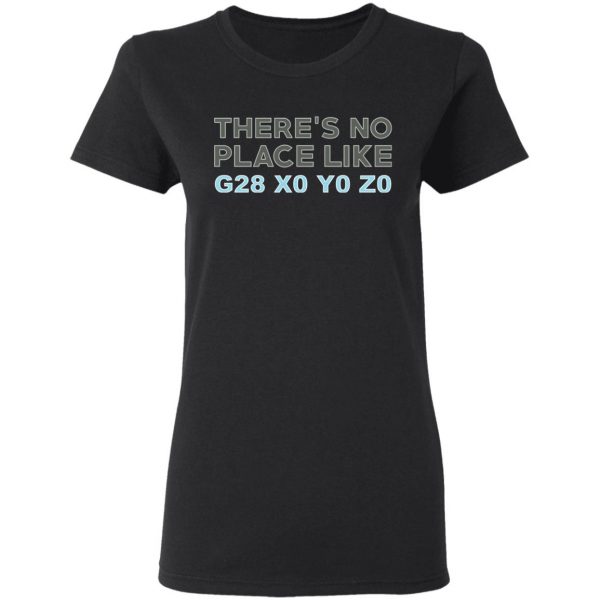 There's No Place Like G28 X0 Y0 Z0 T-Shirts 5
