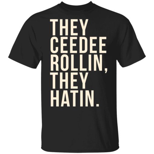 They Ceedee Rollin They Hatin T-Shirts