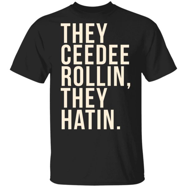 They Ceedee Rollin They Hatin T-Shirts 1