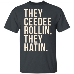 They Ceedee Rollin They Hatin T-Shirts 5