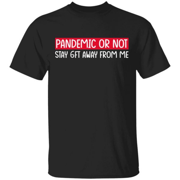 Pandemic Or Not Stay 6FT Away From Me T-Shirts 1