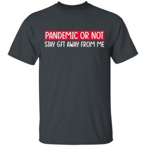 Pandemic Or Not Stay 6FT Away From Me T-Shirts 14