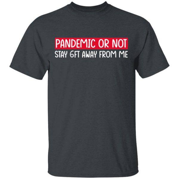Pandemic Or Not Stay 6FT Away From Me T-Shirts 2