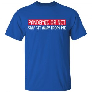 Pandemic Or Not Stay 6FT Away From Me T-Shirts 16