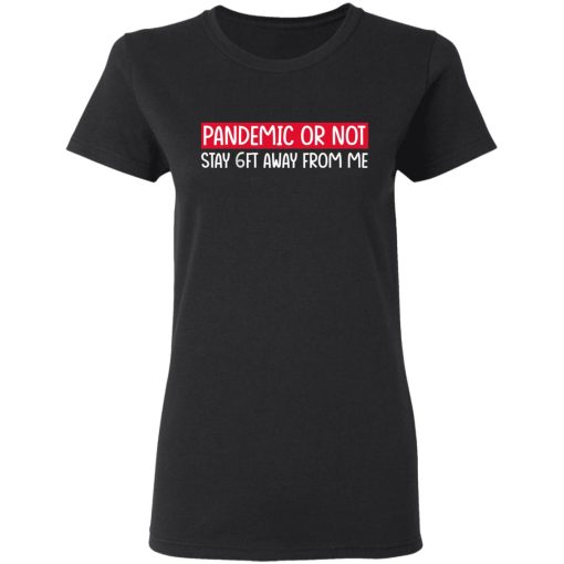 Pandemic Or Not Stay 6FT Away From Me T-Shirts - Image 2