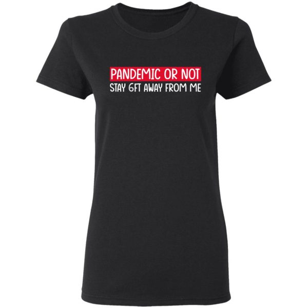 Pandemic Or Not Stay 6FT Away From Me T-Shirts 5