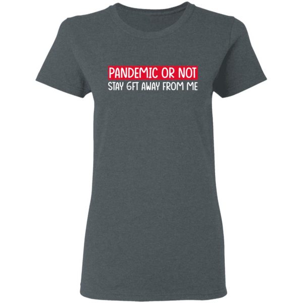 Pandemic Or Not Stay 6FT Away From Me T-Shirts 6
