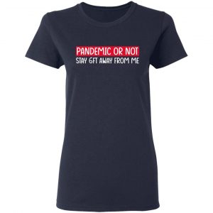 Pandemic Or Not Stay 6FT Away From Me T-Shirts 19