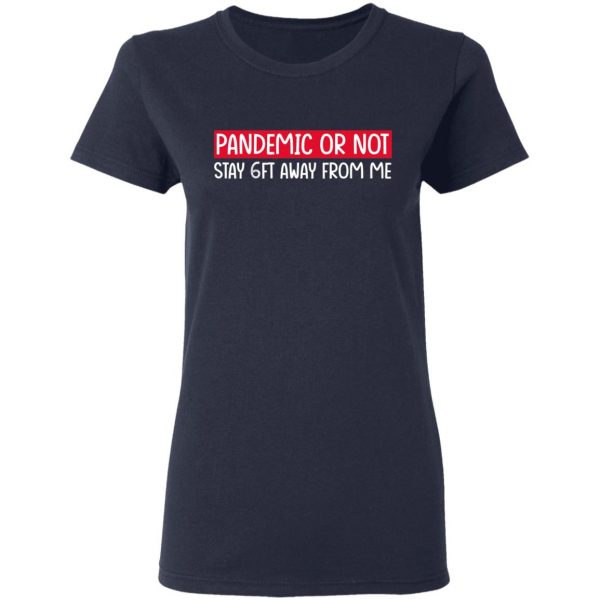 Pandemic Or Not Stay 6FT Away From Me T-Shirts 7