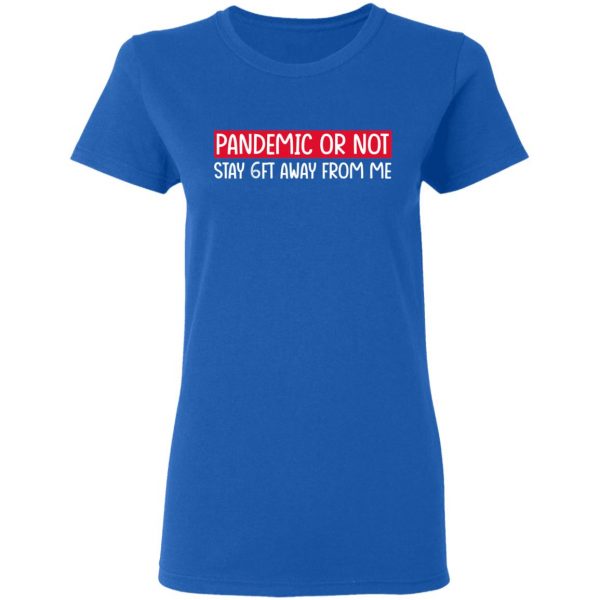 Pandemic Or Not Stay 6FT Away From Me T-Shirts 8